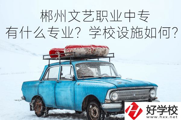 郴州文藝職業(yè)中專有什么專業(yè)？學(xué)校設(shè)施如何？