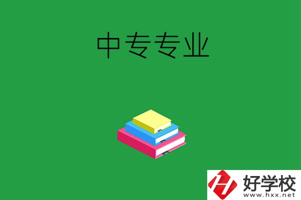 湘潭的中專專業(yè)都有哪些？就業(yè)方向是什么？