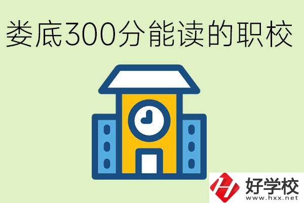 婁底300多分能上哪些職校？有什么專業(yè)可以學？