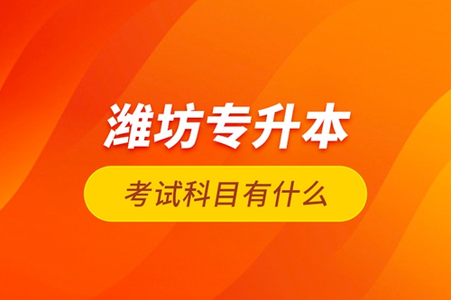 濰坊專升本考試科目有什么？