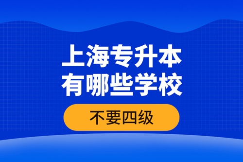 上海專升本有哪些學(xué)校不要四級(jí)？