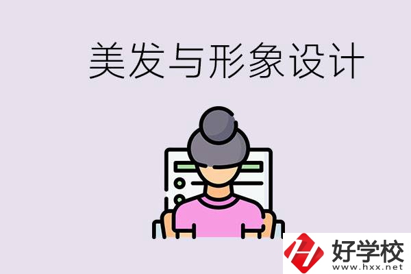 美發(fā)與形象設(shè)計(jì)專業(yè)怎么樣？湖南哪些學(xué)校有開設(shè)？