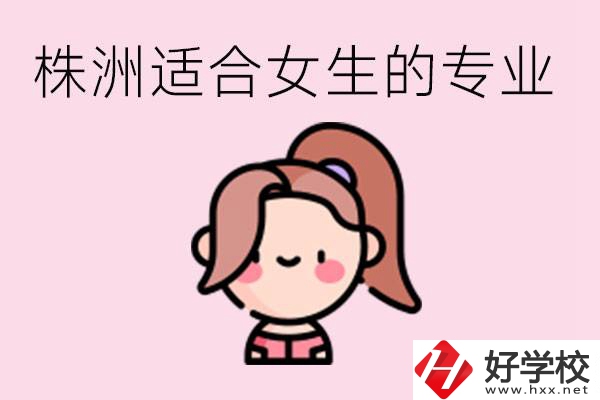 株洲職高有哪些專業(yè)適合女生？有哪些職高推薦？