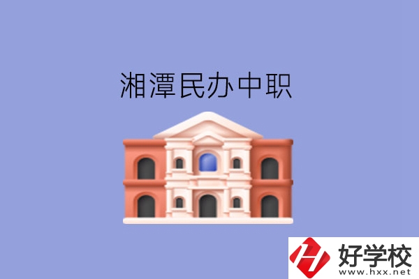 湘潭這些民辦中職，質(zhì)量也不錯!