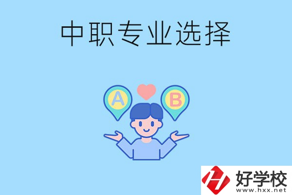 湖南中職該怎么選專業(yè)？有什么專業(yè)推薦？