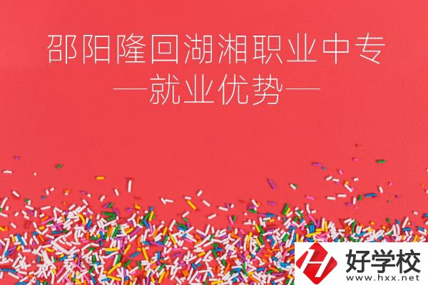 邵陽隆回湖湘職業(yè)中專怎么樣？就業(yè)有什么優(yōu)勢(shì)？