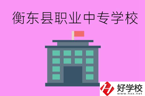 衡東縣職業(yè)中專學(xué)校好不好？有哪些專業(yè)？