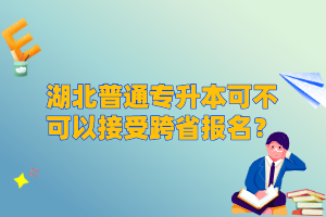 湖北普通專升本可不可以接受跨省報(bào)名？