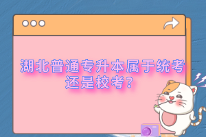 湖北普通專升本屬于統(tǒng)考還是?？?？