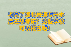 考完了湖北普通專升本后還想考研？這些學(xué)?？梢詧?bào)名哦！