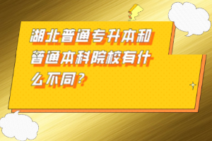 湖北普通專升本和普通本科院校有什么不同？