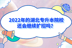 2022年的湖北專升本院校還會繼續(xù)擴招嗎？