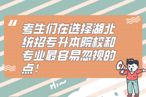 考生們在選擇湖北統(tǒng)招專升本院校和專業(yè)最容易忽視的點！