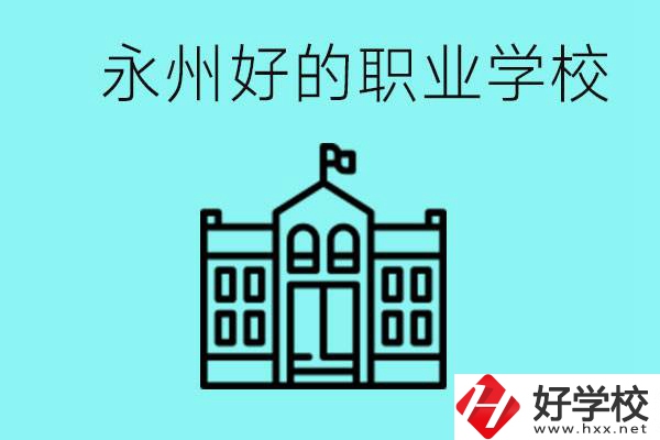 永州有哪些好一點的職業(yè)高中？就業(yè)情況怎么樣？