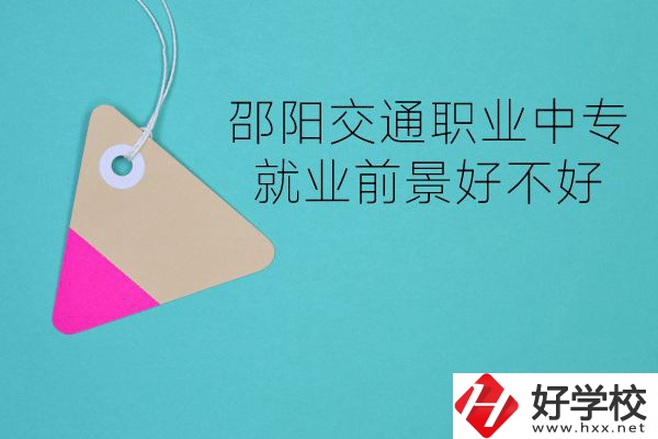 邵陽交通職業(yè)中專有哪些專業(yè)？就業(yè)前景好不好？