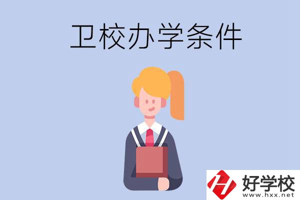長沙有哪些衛(wèi)校？辦學條件怎么樣？