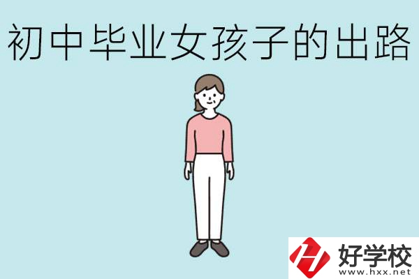 衡陽女孩初中成績不好的出路有哪些？可以學(xué)什么專業(yè)？