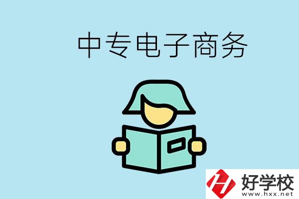 長沙什么中專學(xué)校有電子商務(wù)專業(yè)？主要學(xué)什么？