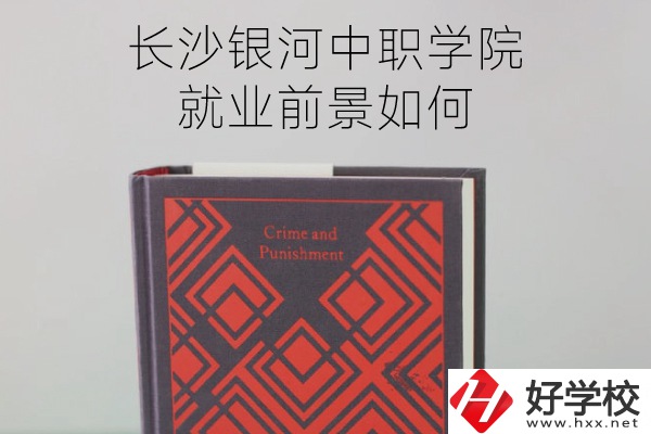 長沙銀河中職學(xué)院怎么樣？就業(yè)前景如何？