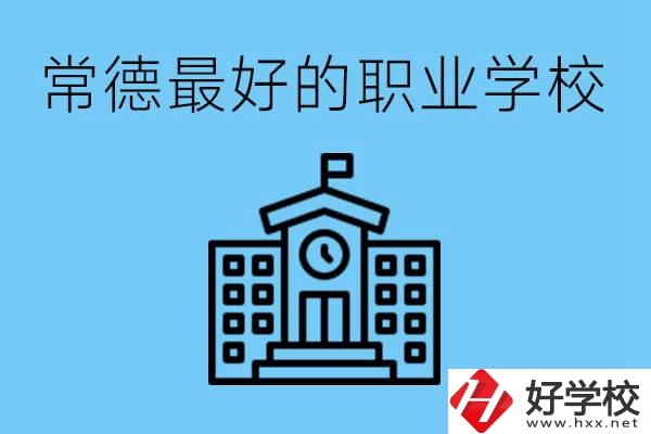 常德哪所職業(yè)學(xué)校最好？具體位置在哪里？