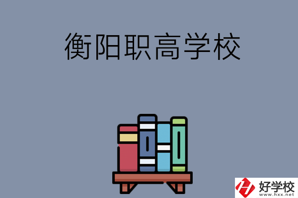 衡陽市有什么好的職高學(xué)校？開設(shè)了哪些專業(yè)？