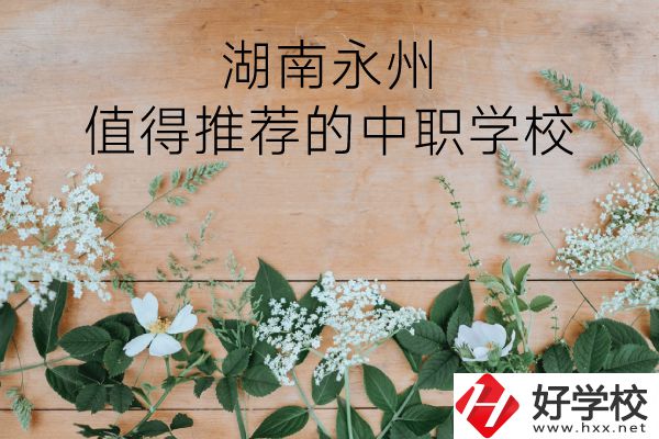 湖南永州哪些中職學(xué)校值得推薦？