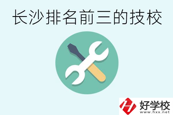 長沙技校排名前三是哪些？開設(shè)了哪些專業(yè)？