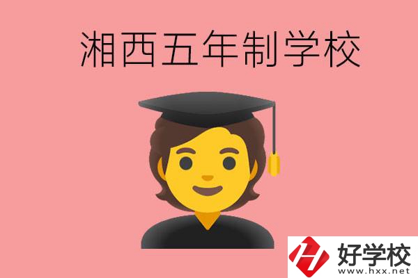 湘西五年制大專學(xué)校有哪些？辦學(xué)優(yōu)勢(shì)是什么？