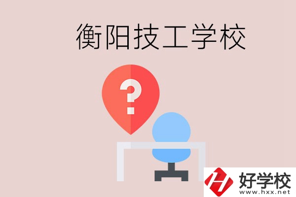 衡陽(yáng)的技校哪個(gè)好？在技校能學(xué)什么東西？