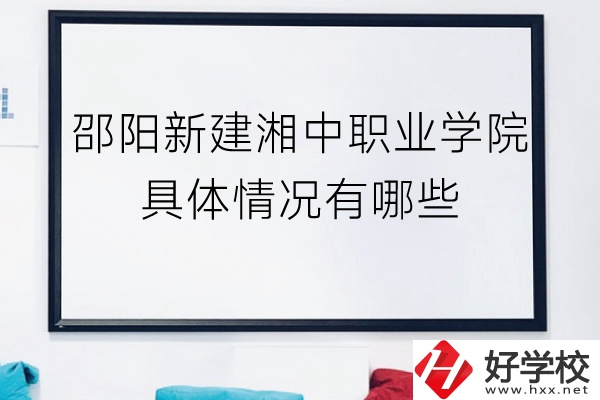 邵陽新建湘中職業(yè)學(xué)院（中職部）具體情況有哪些？