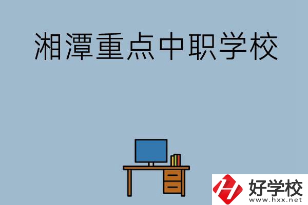 湘潭排名前三的重點中職學(xué)校有哪些？
