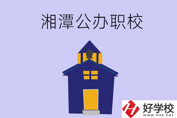 湘潭的公辦職校有哪些？辦學(xué)條件怎么樣？