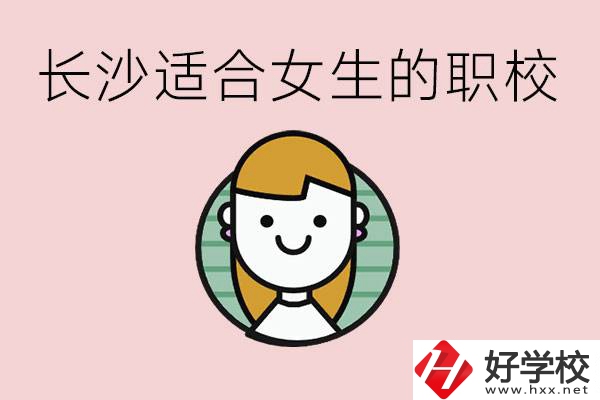 女生能學的專業(yè)有哪些？長沙有什么職校適合女生？