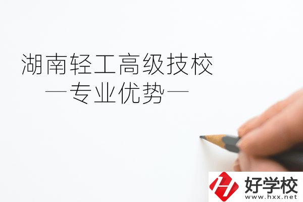 湖南輕工高級技校怎么樣？專業(yè)方面有什么優(yōu)勢？