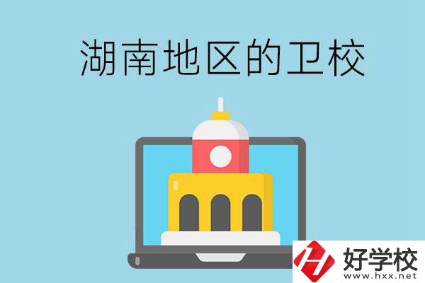 湖南地區(qū)的衛(wèi)校有哪些學(xué)校呢？