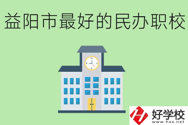 益陽最好的私立職校是哪所學校？可以學什么專業(yè)？