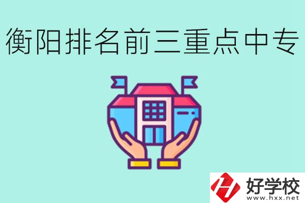 衡陽排名前三的重點(diǎn)中專是哪些？可以參觀嗎？