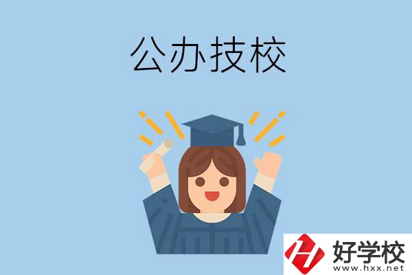 長(zhǎng)沙比較好的公辦技校有哪些？