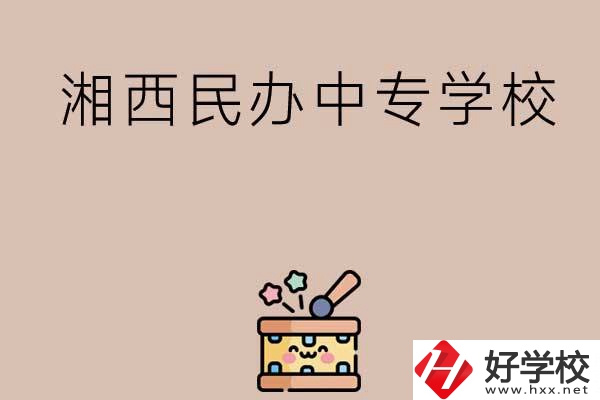 湘西排名前三的民辦中專學(xué)校有哪些？