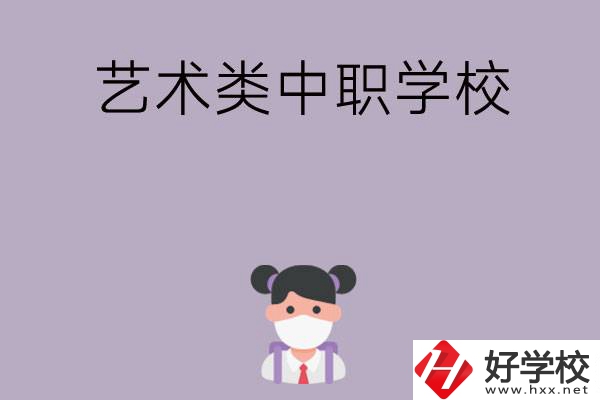 湖南省有哪些藝術(shù)類中職學(xué)校可以選擇？