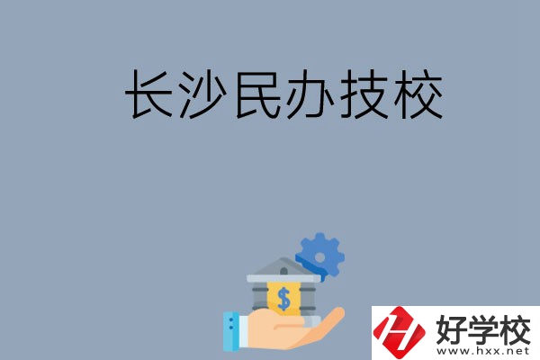 長(zhǎng)沙都有哪些民辦技校？招生專業(yè)有哪些？