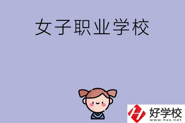 湖南有哪些女子職業(yè)中專學校？辦學條件如何？