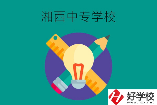 湘西有哪些值得推薦的中專(zhuān)學(xué)校呢？