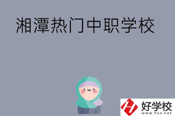 湘潭有哪些熱門的中職學校？