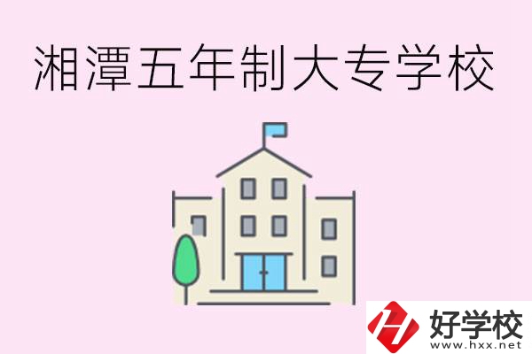 湘潭有五年制大專學校嗎？適合哪種人讀？