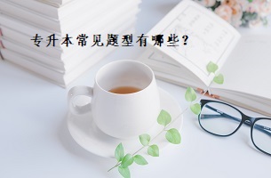 專升本常見(jiàn)題型有哪些？