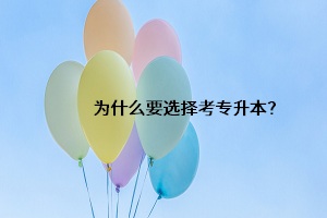 為什么要選擇考專升本？