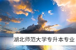 湖北師范大學專升本專業(yè)