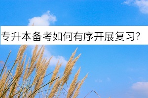 專升本備考如何有序開(kāi)展復(fù)習(xí)