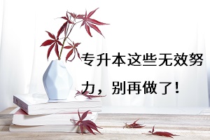 專(zhuān)升本這些無(wú)效努力別做了